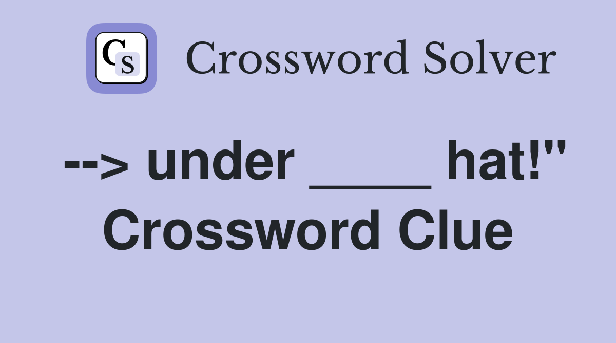 --> under ____ hat!" Crossword Clue