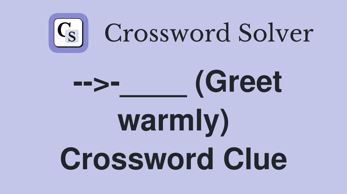 -->-____ (Greet warmly) Crossword Clue