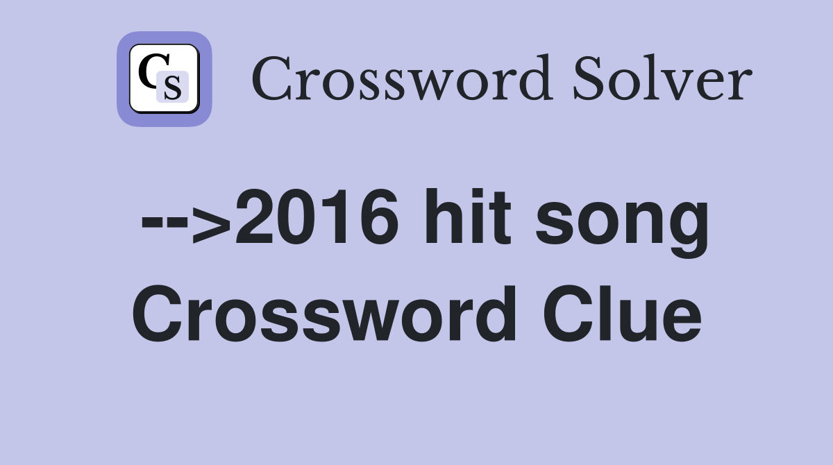 -->2016 hit song Crossword Clue