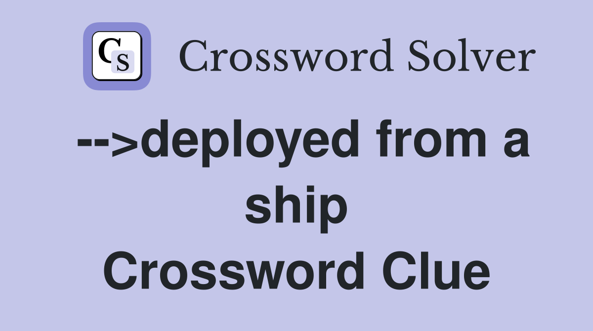 -->deployed from a ship Crossword Clue