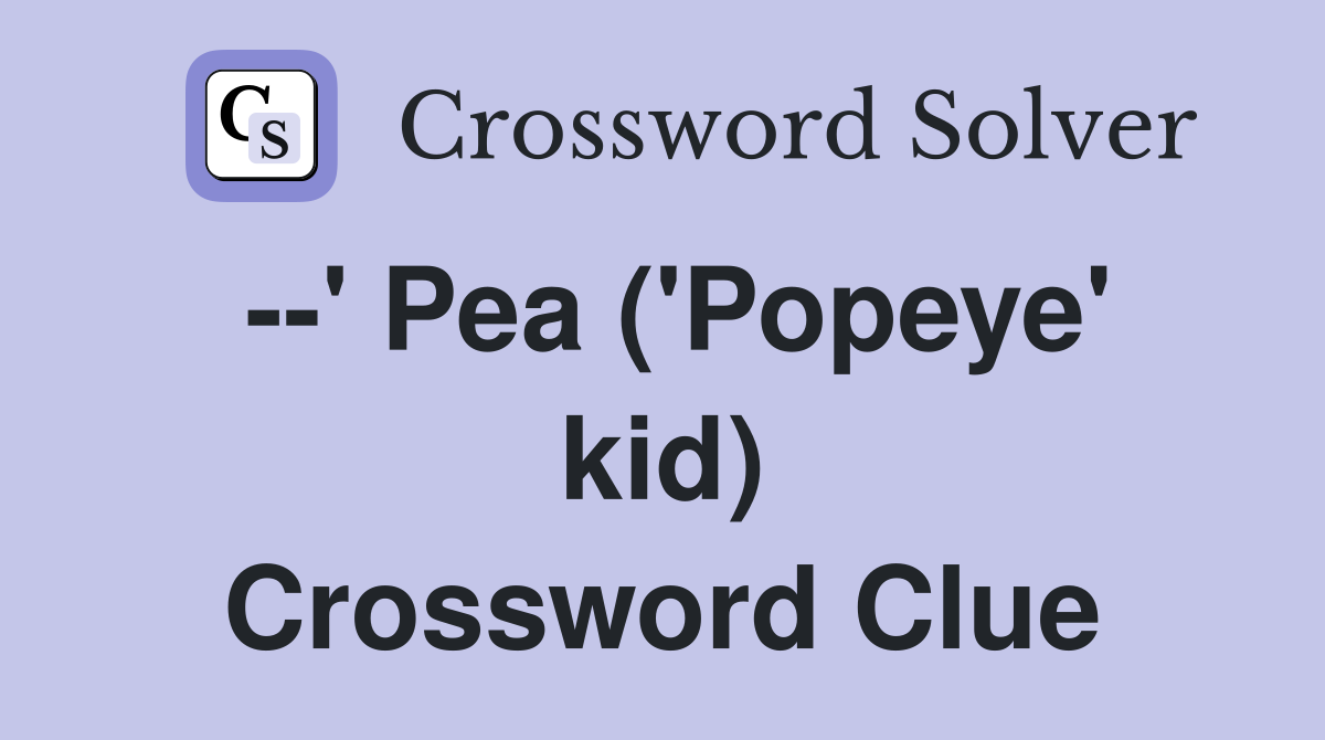 --' Pea ('Popeye' kid) Crossword Clue