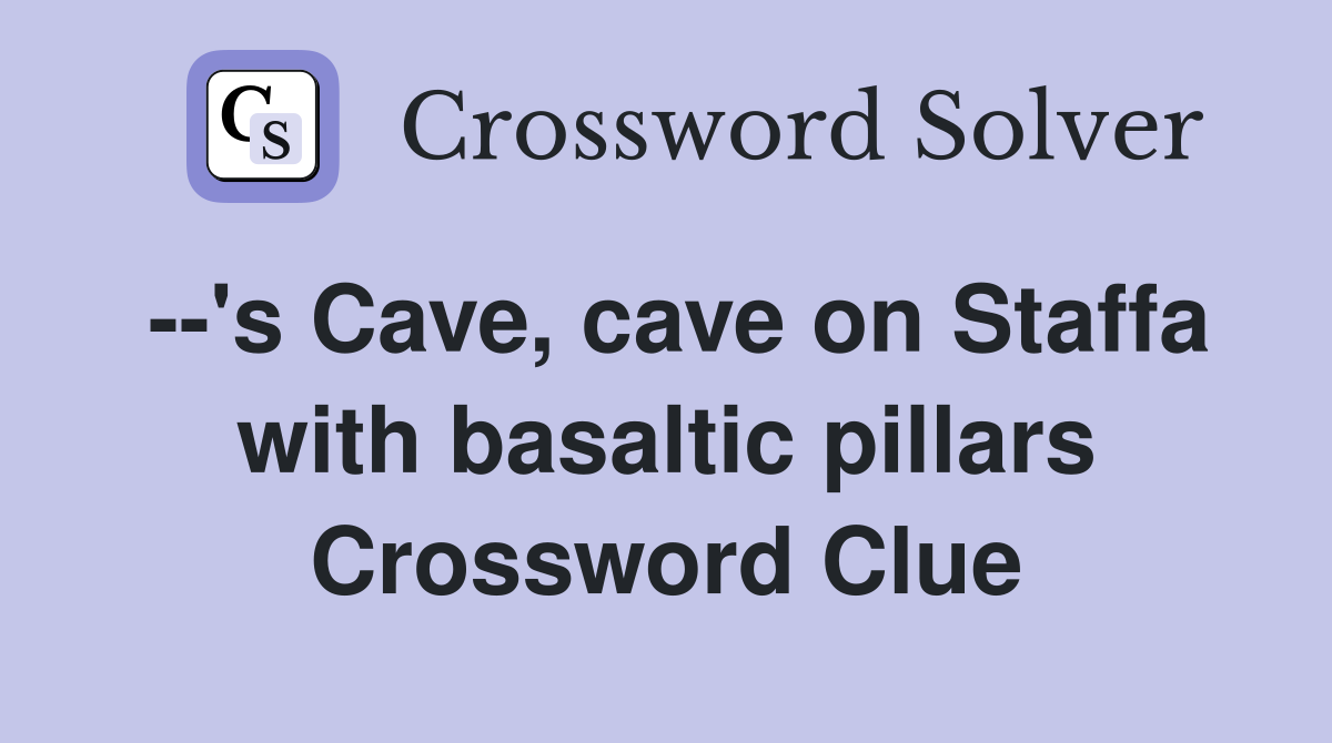 --'s Cave, cave on Staffa with basaltic pillars Crossword Clue