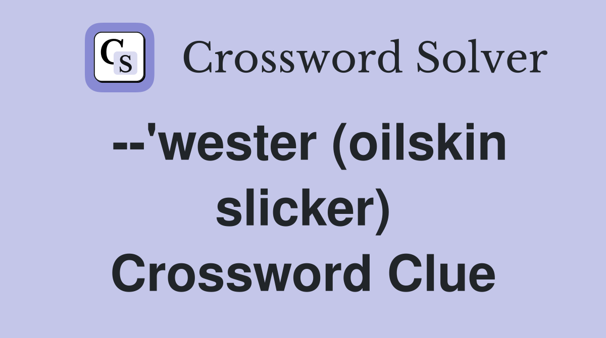 --'wester (oilskin slicker) Crossword Clue