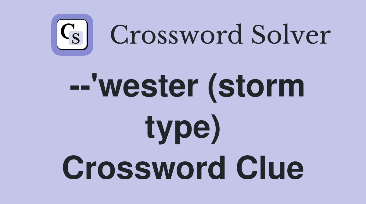 --'wester (storm type) Crossword Clue