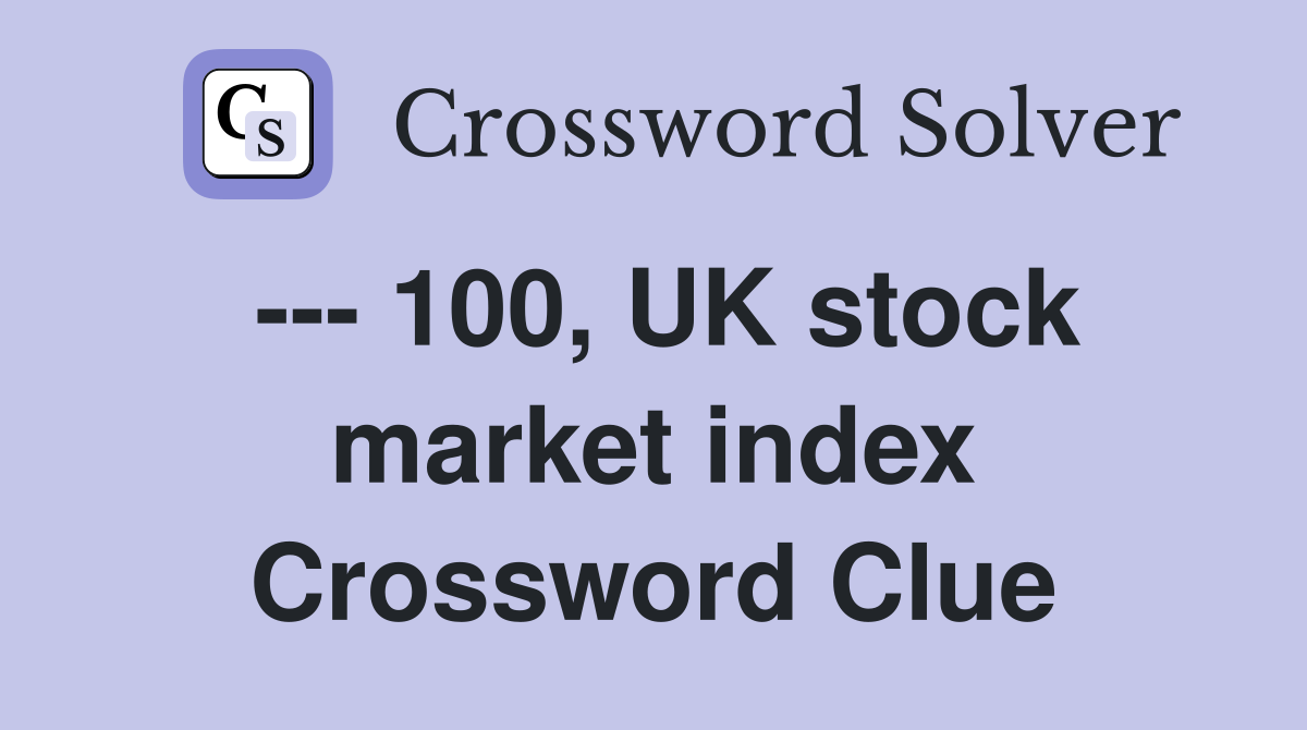 --- 100, UK stock market index Crossword Clue