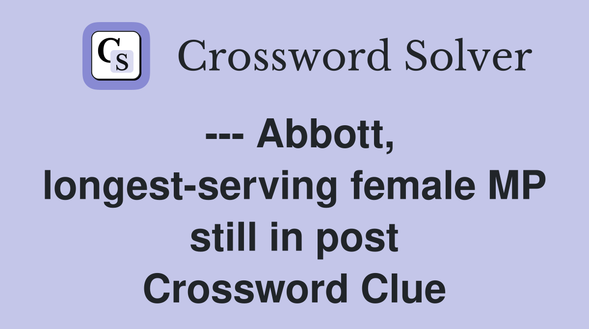 --- Abbott, longest-serving female MP still in post Crossword Clue