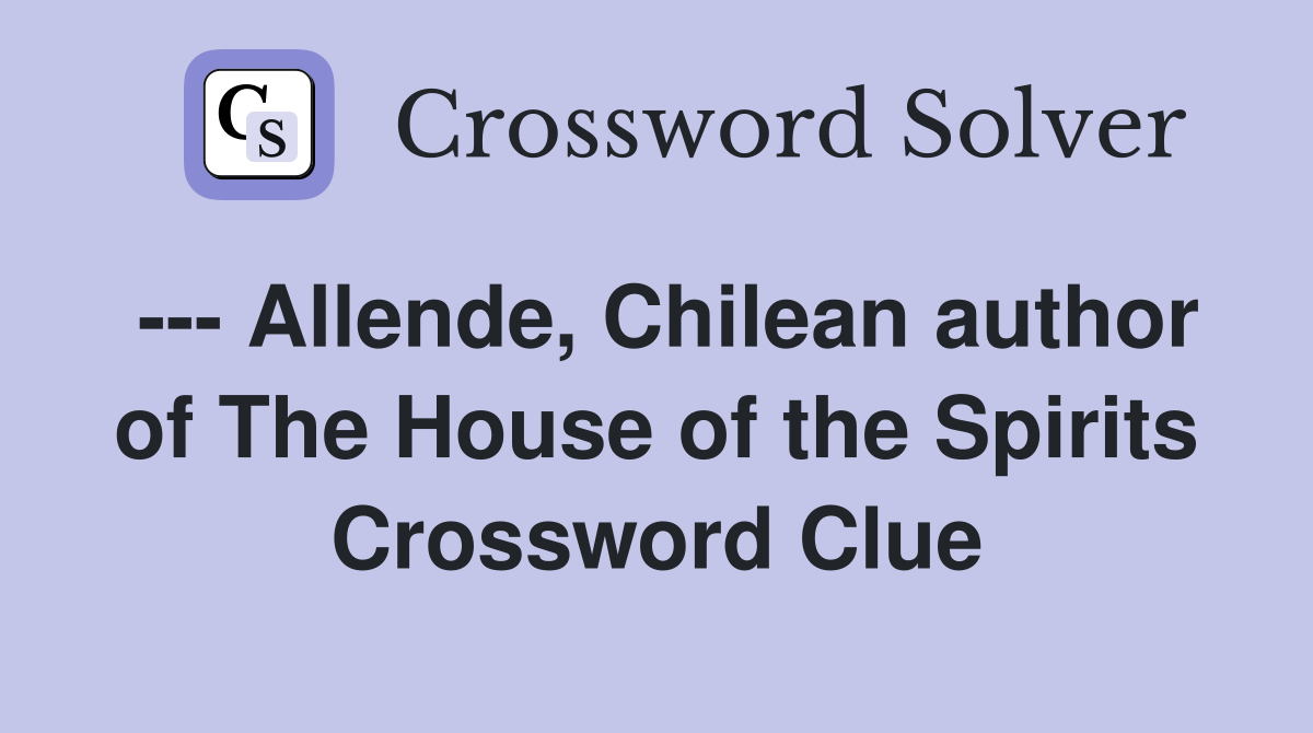 --- Allende, Chilean author of The House of the Spirits Crossword Clue