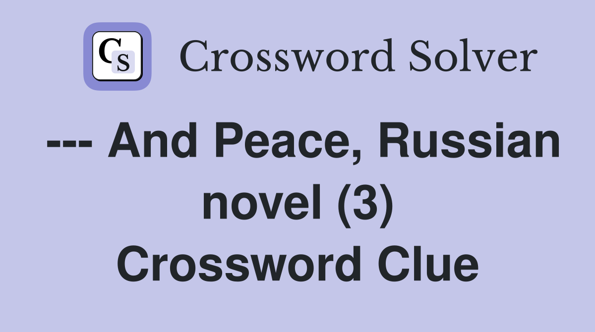 --- And Peace, Russian novel (3) Crossword Clue