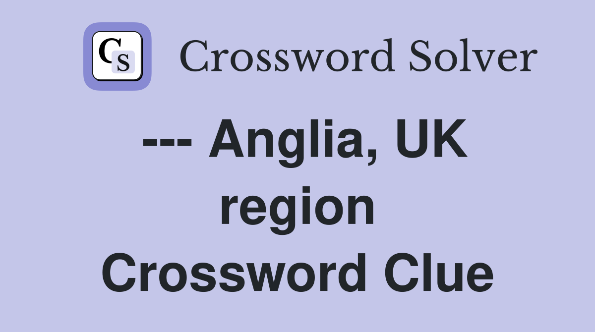 --- Anglia, UK region Crossword Clue