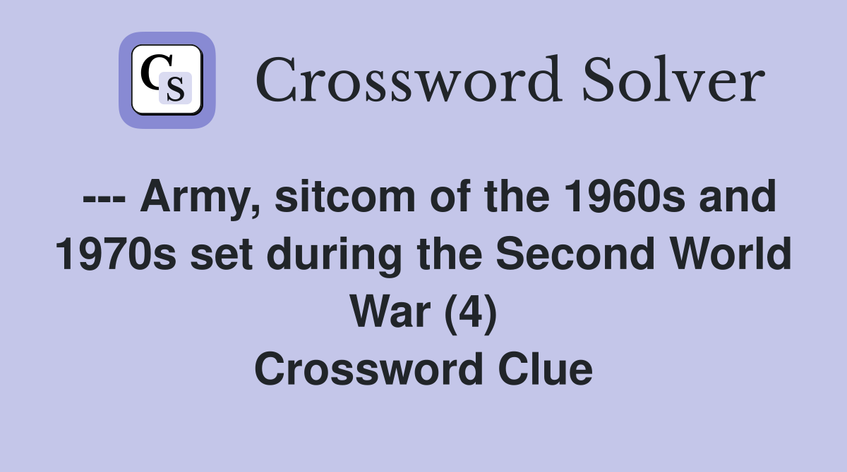 --- Army, sitcom of the 1960s and 1970s set during the Second World War (4) Crossword Clue