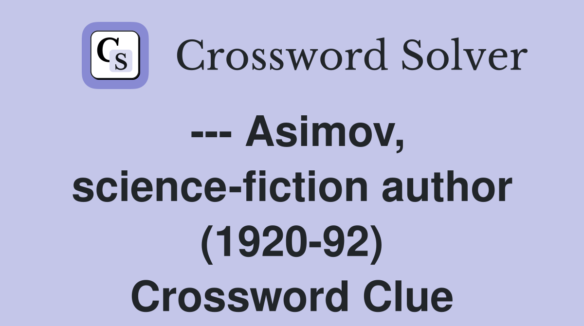 --- Asimov, science-fiction author (1920-92) Crossword Clue