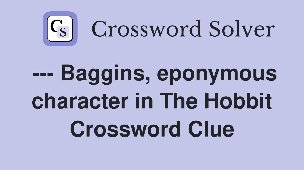 --- Baggins, eponymous character in The Hobbit Crossword Clue