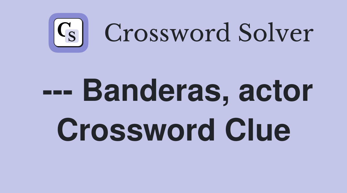 --- Banderas, actor Crossword Clue