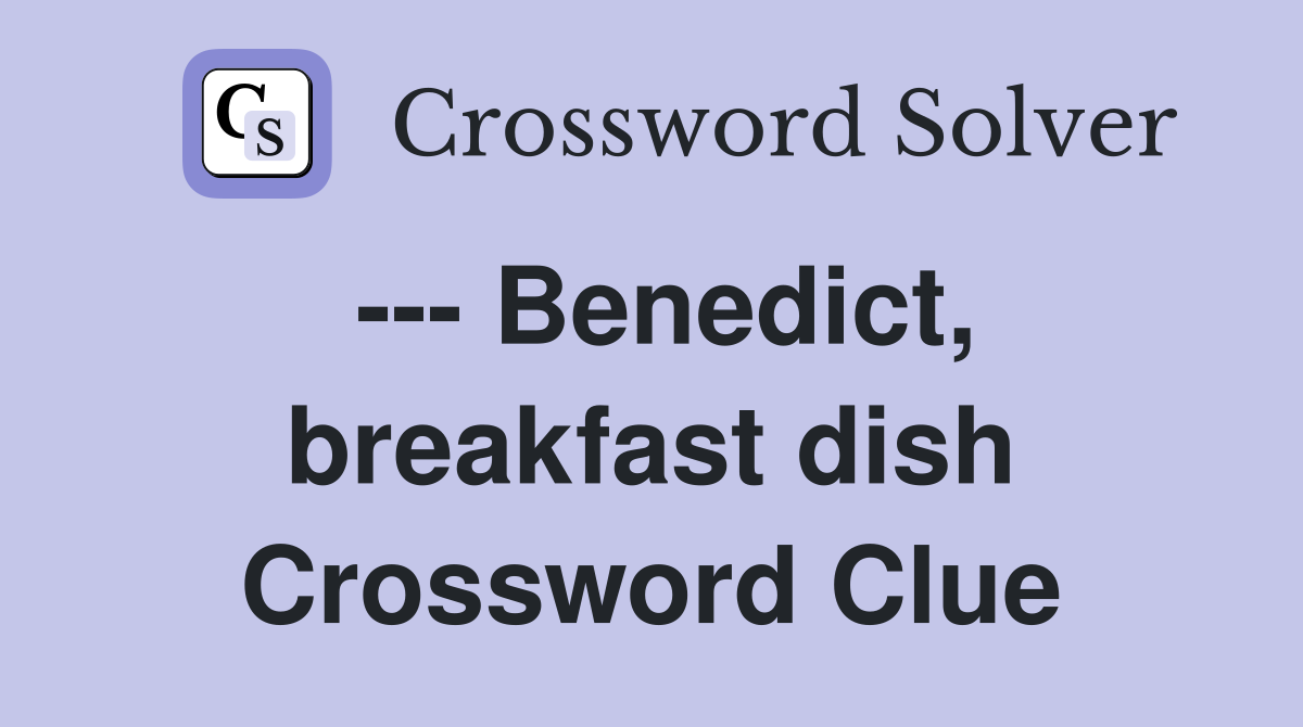 --- Benedict, breakfast dish Crossword Clue