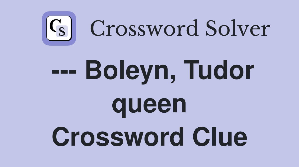 --- Boleyn, Tudor queen Crossword Clue