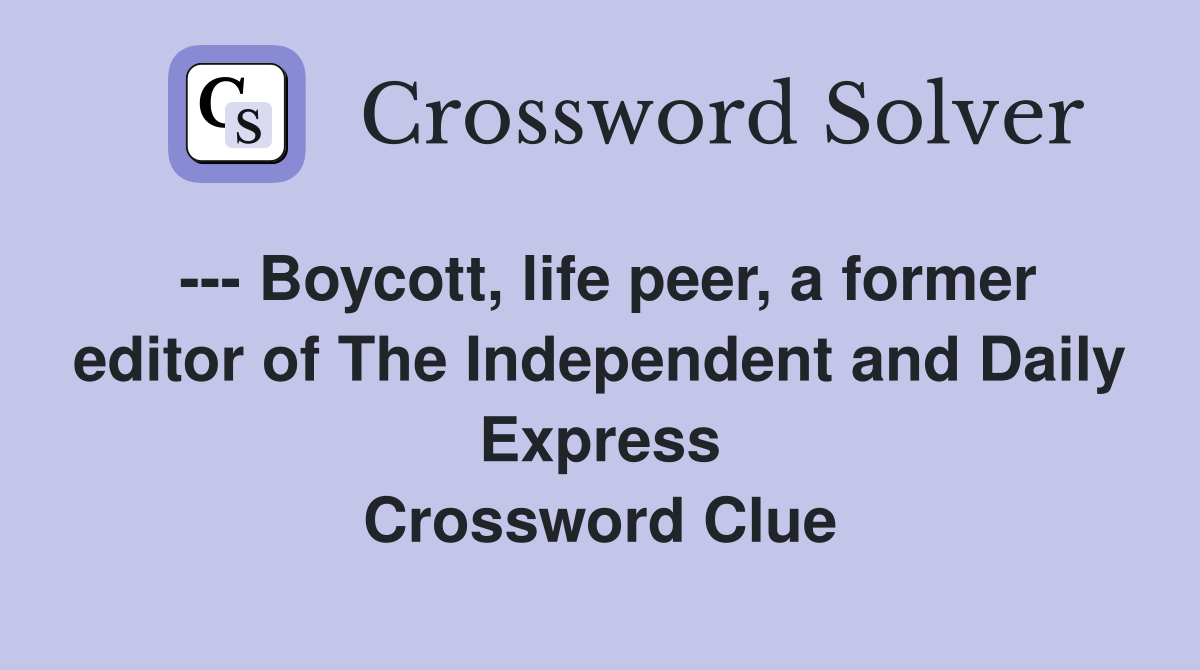 --- Boycott, life peer, a former editor of The Independent and Daily Express Crossword Clue