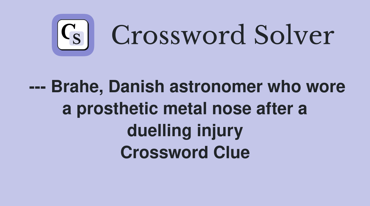 --- Brahe, Danish astronomer who wore a prosthetic metal nose after a duelling injury Crossword Clue