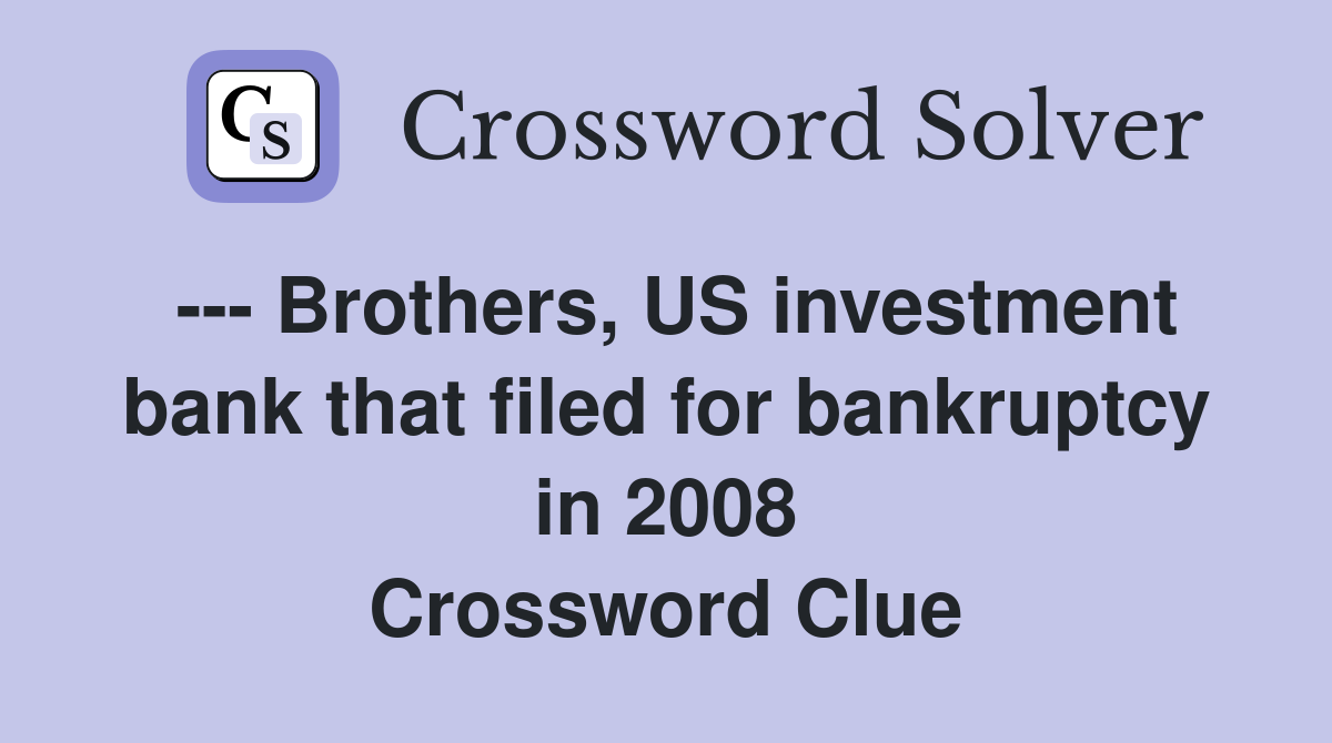 --- Brothers, US investment bank that filed for bankruptcy in 2008 Crossword Clue