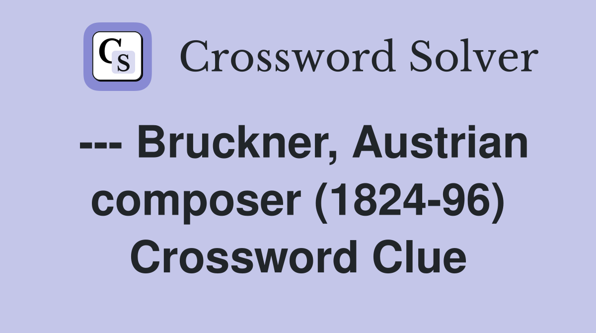 --- Bruckner, Austrian composer (1824-96) Crossword Clue