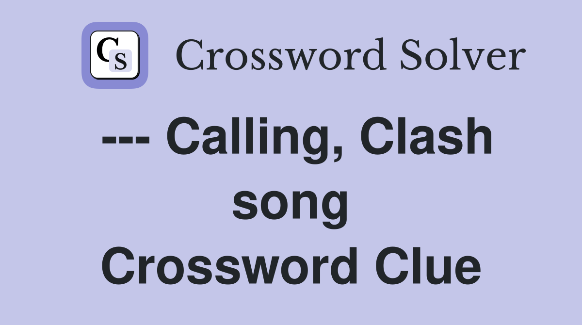 --- Calling, Clash song Crossword Clue