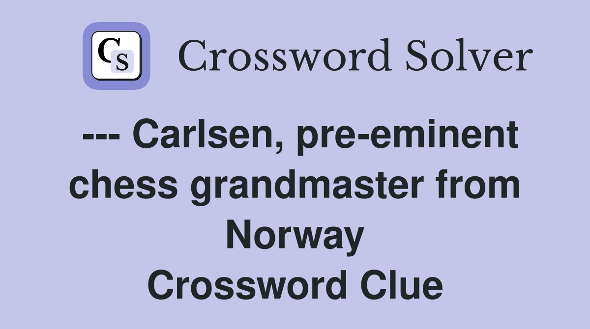 --- Carlsen, pre-eminent chess grandmaster from Norway Crossword Clue