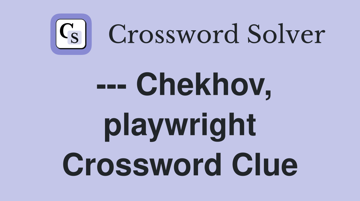 --- Chekhov, playwright Crossword Clue