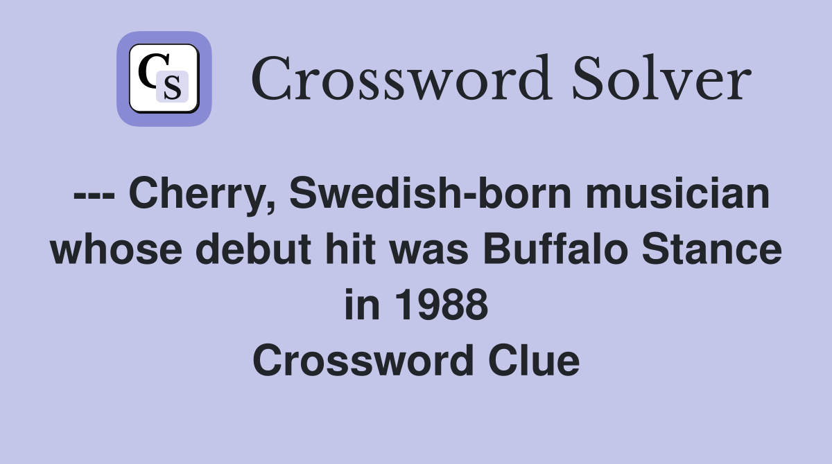 --- Cherry, Swedish-born musician whose debut hit was Buffalo Stance in 1988 Crossword Clue