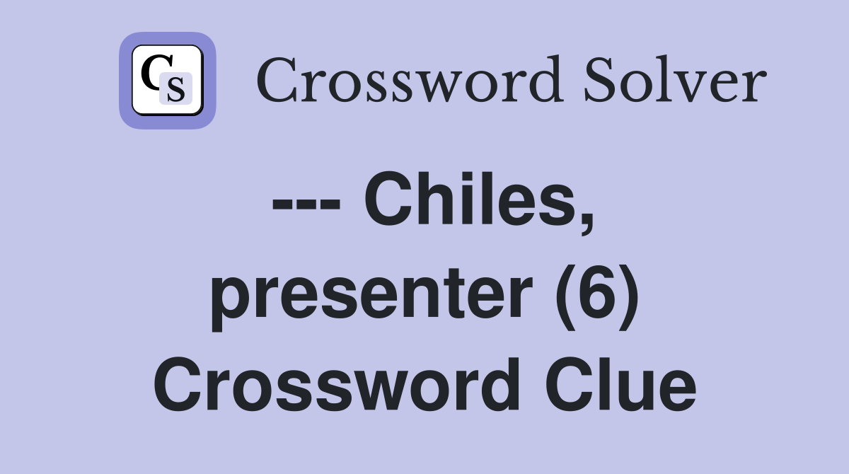 --- Chiles, presenter (6) Crossword Clue