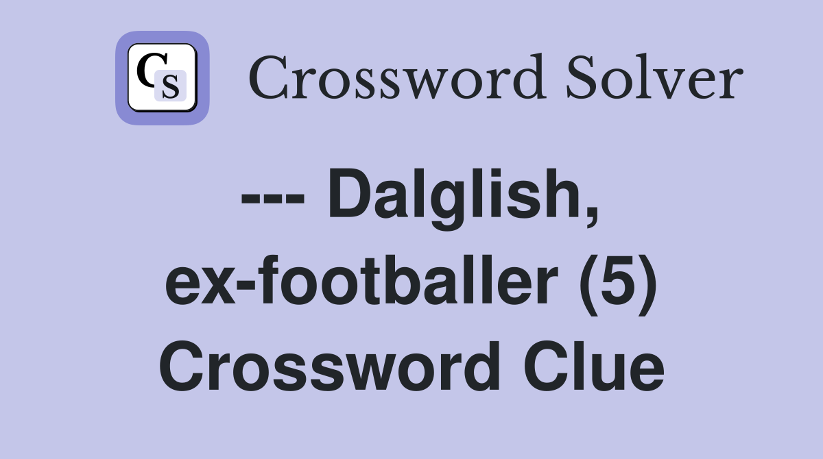--- Dalglish, ex-footballer (5) Crossword Clue