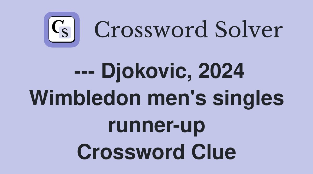 --- Djokovic, 2024 Wimbledon men's singles runner-up Crossword Clue