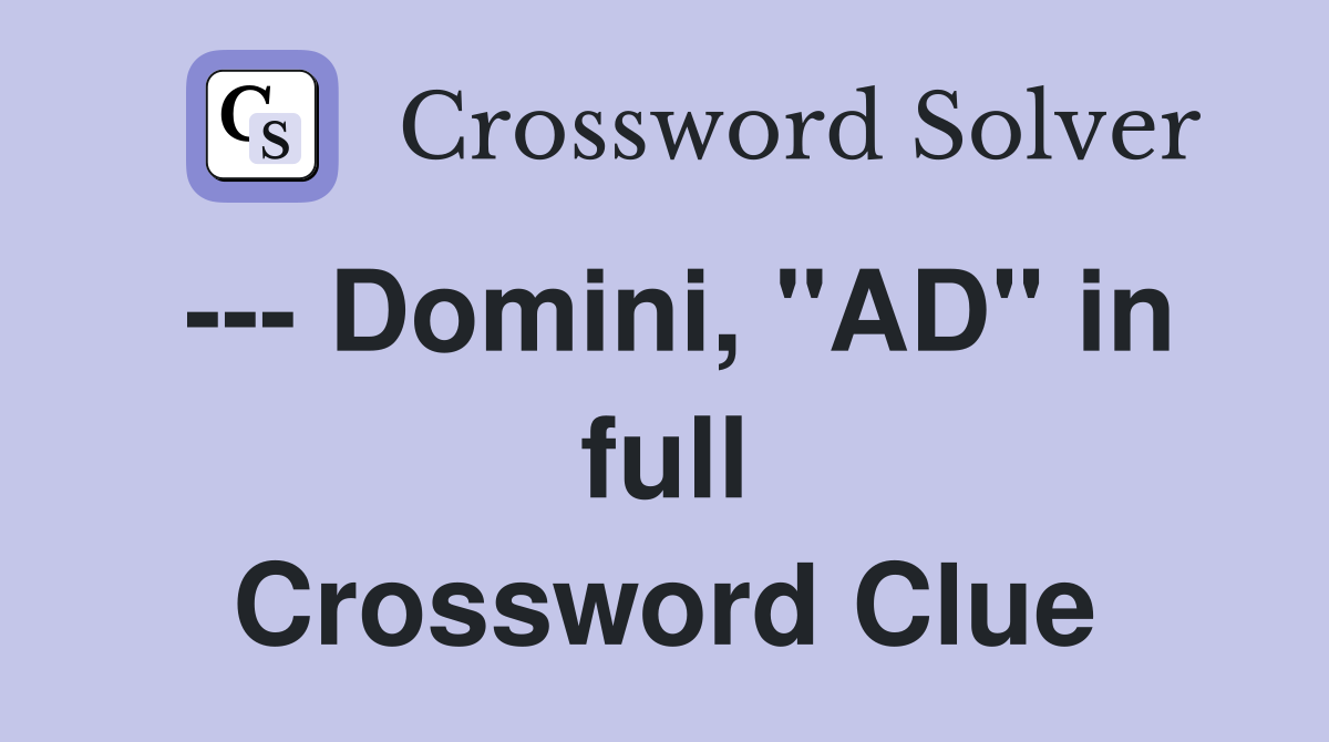 --- Domini, "AD" in full Crossword Clue
