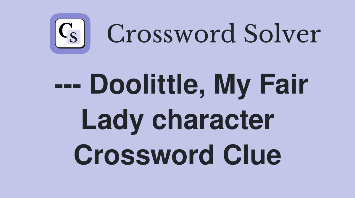 --- Doolittle, My Fair Lady character Crossword Clue