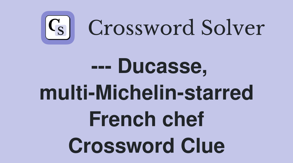 --- Ducasse, multi-Michelin-starred French chef Crossword Clue