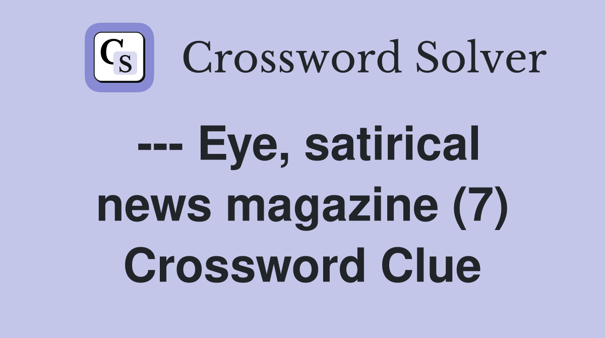--- Eye, satirical news magazine (7) Crossword Clue