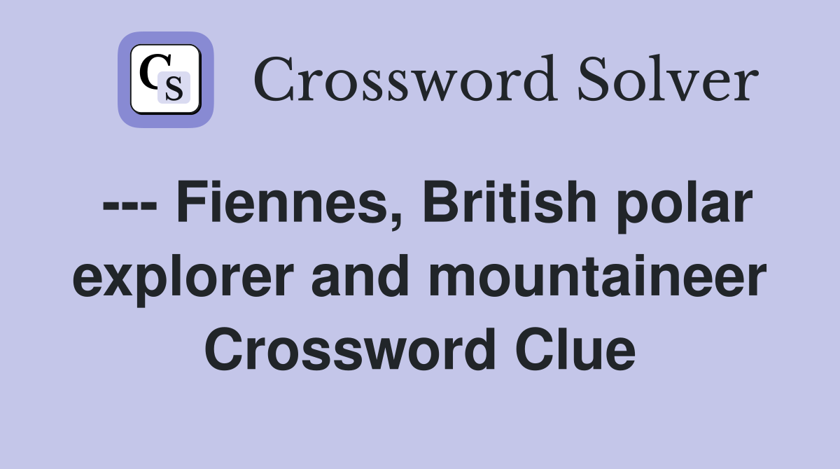 --- Fiennes, British polar explorer and mountaineer Crossword Clue