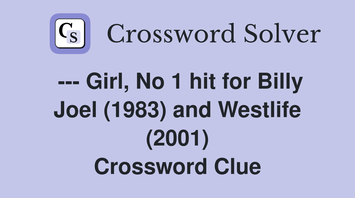 --- Girl, No 1 hit for Billy Joel (1983) and Westlife (2001) Crossword Clue