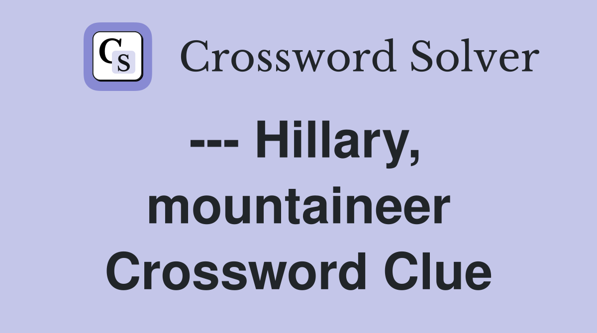 --- Hillary, mountaineer Crossword Clue