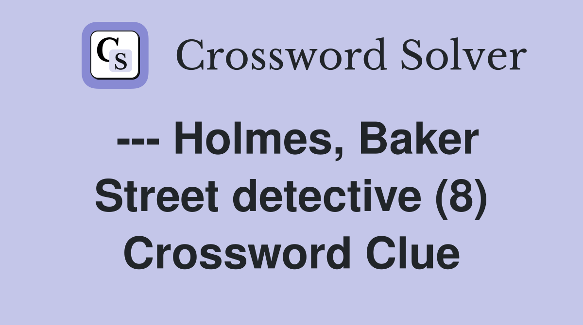 --- Holmes, Baker Street detective (8) Crossword Clue