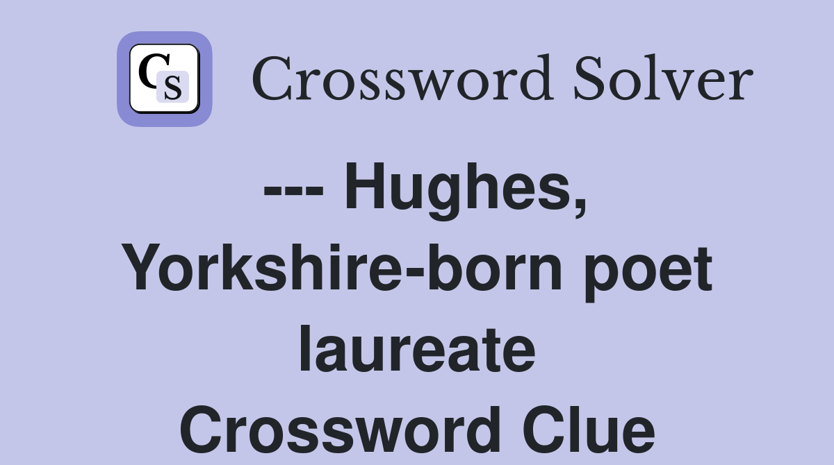 --- Hughes, Yorkshire-born poet laureate Crossword Clue