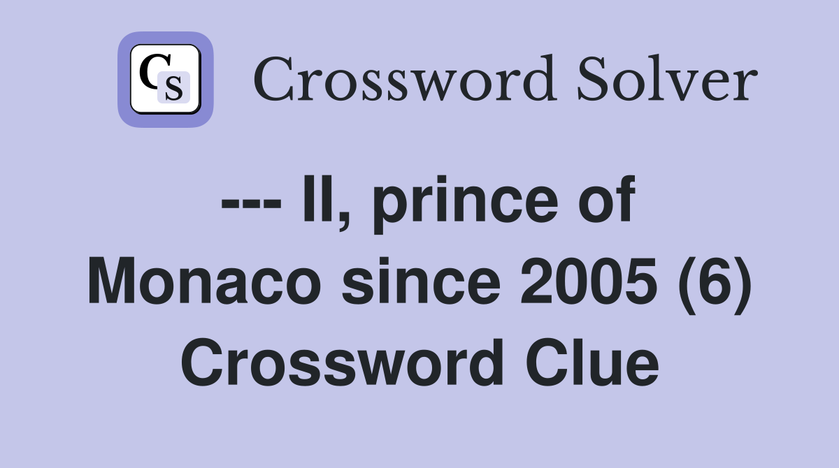 --- II, prince of Monaco since 2005 (6) Crossword Clue