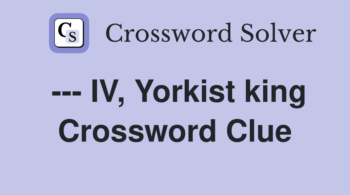 --- IV, Yorkist king Crossword Clue