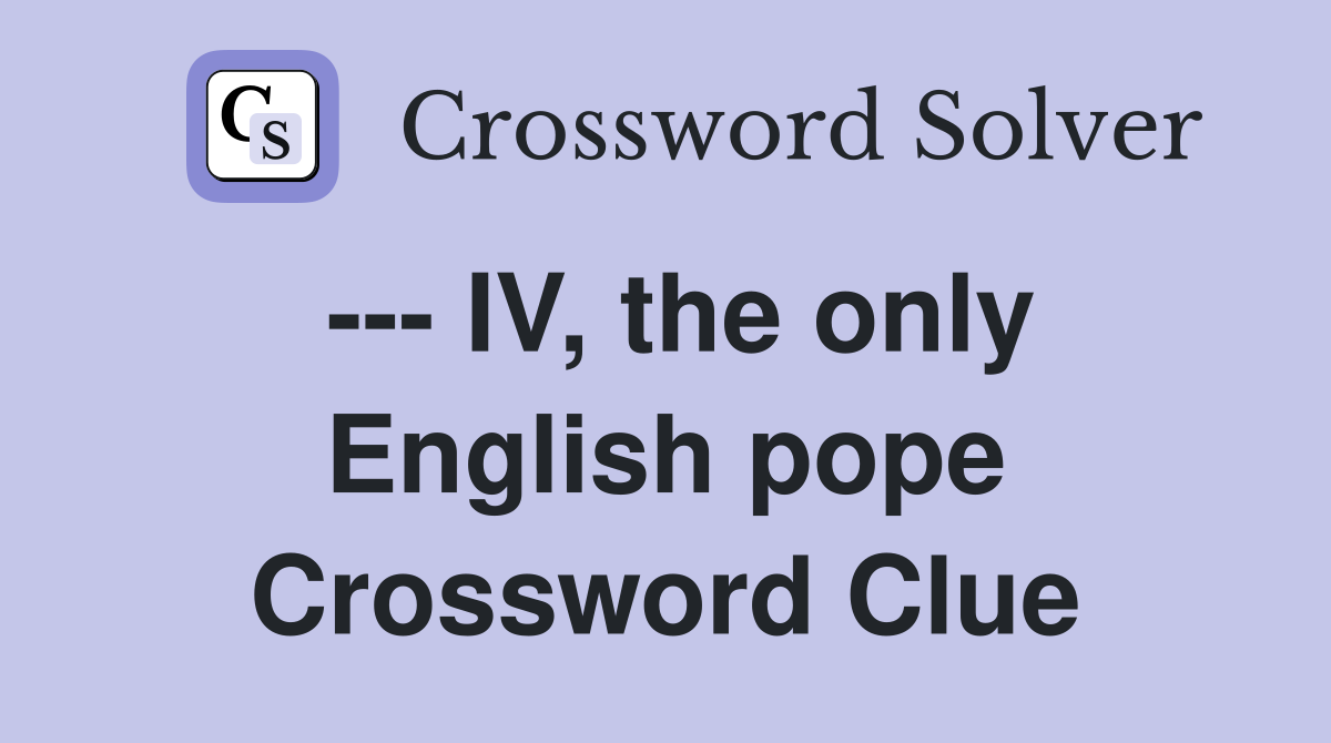 --- IV, the only English pope Crossword Clue