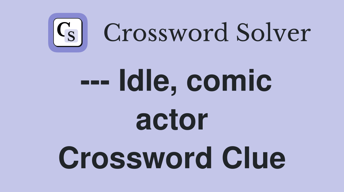 --- Idle, comic actor Crossword Clue