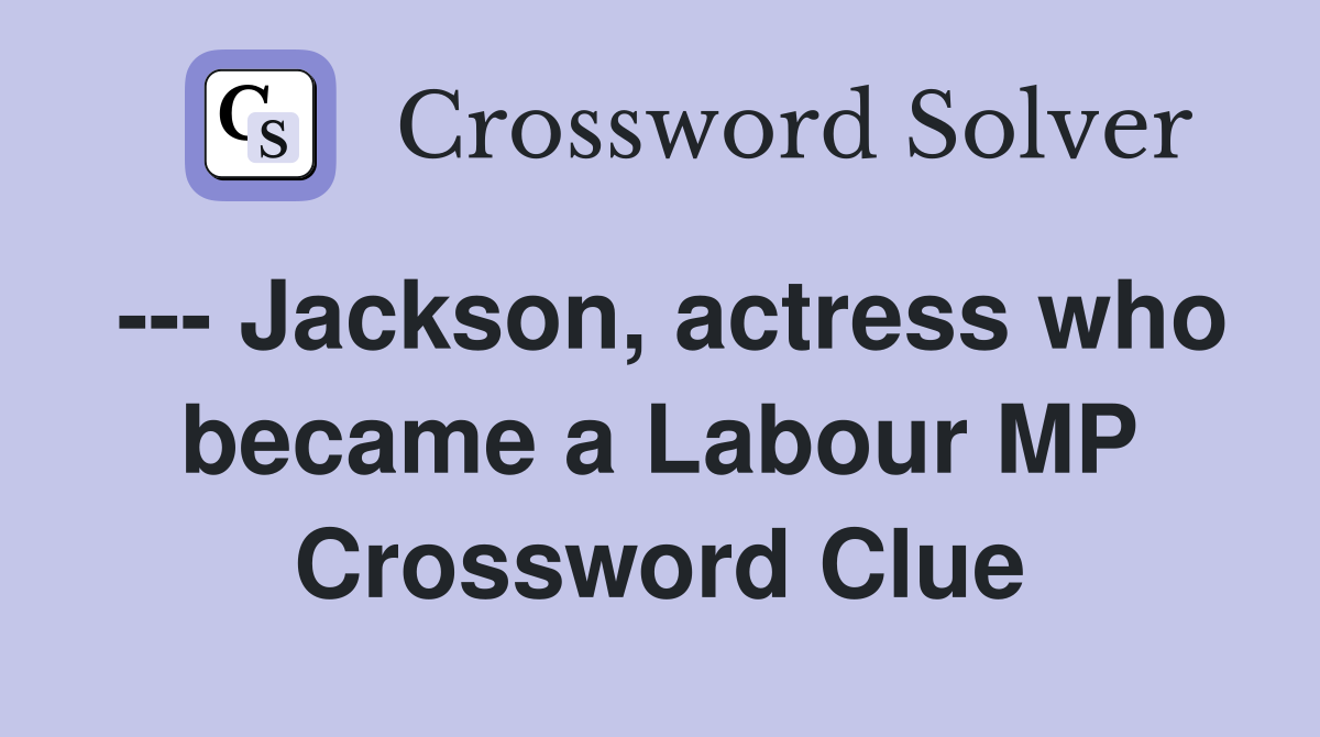 --- Jackson, actress who became a Labour MP Crossword Clue