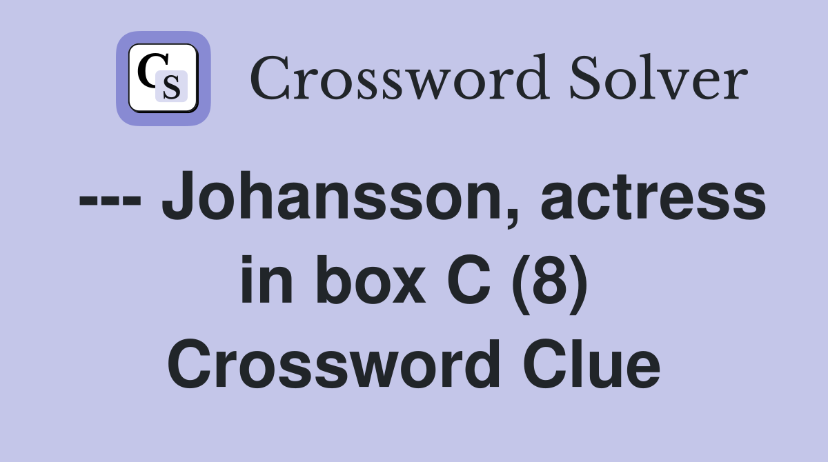 --- Johansson, actress in box C (8) Crossword Clue