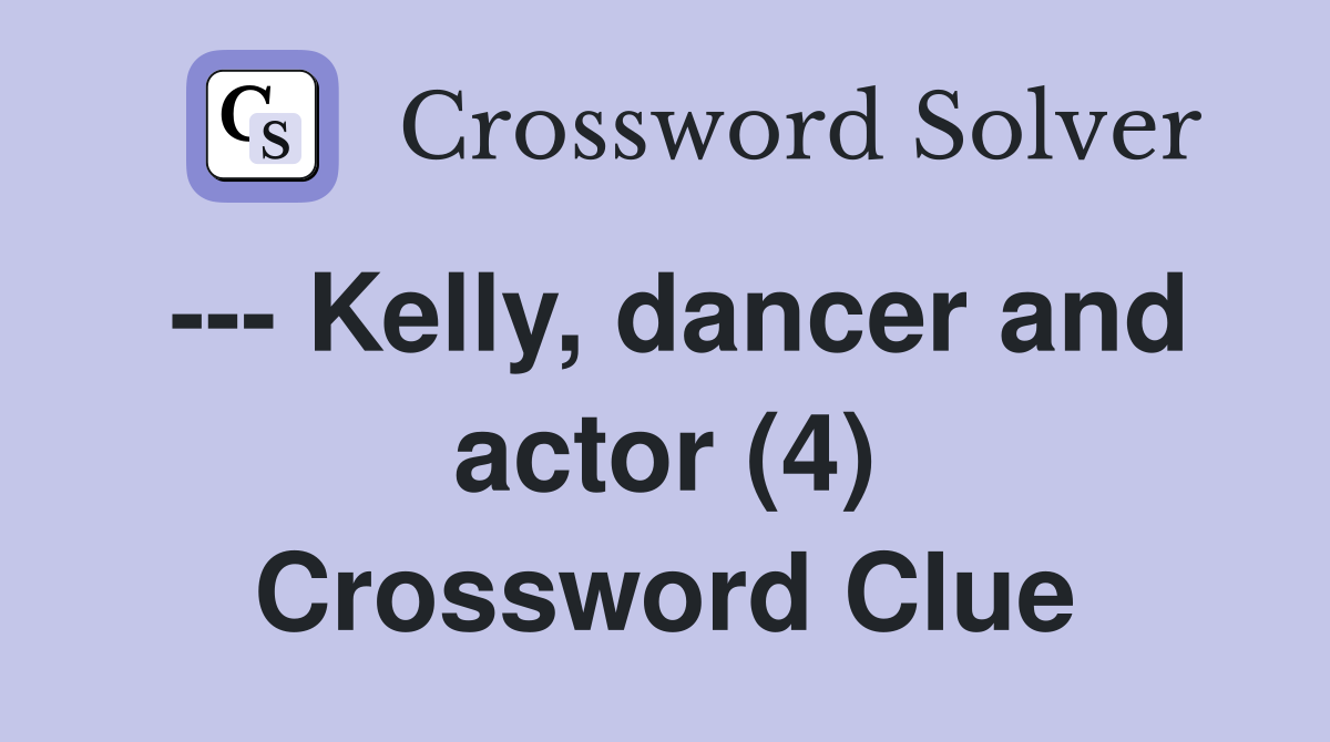 --- Kelly, dancer and actor (4) Crossword Clue