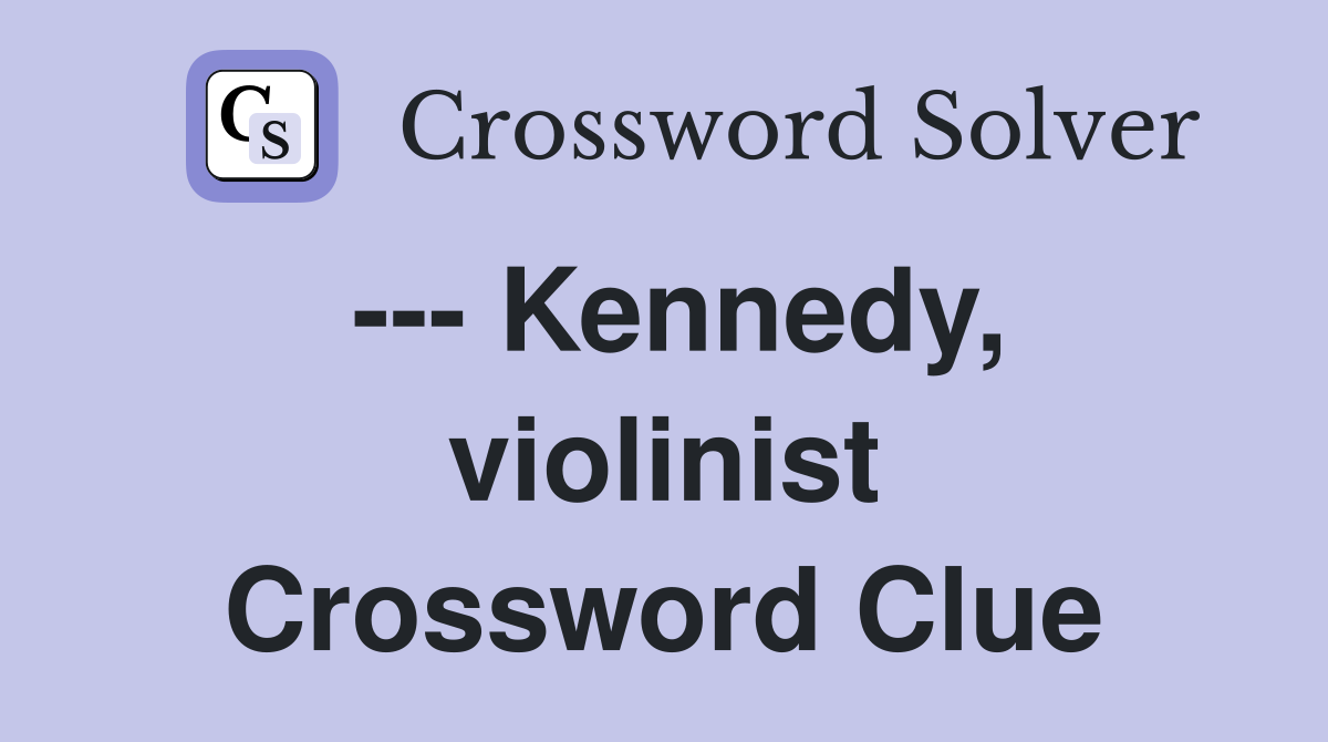 --- Kennedy, violinist Crossword Clue