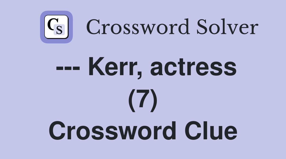 --- Kerr, actress (7) Crossword Clue