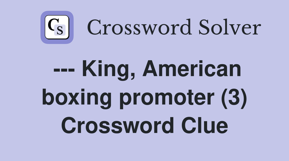 --- King, American boxing promoter (3) Crossword Clue