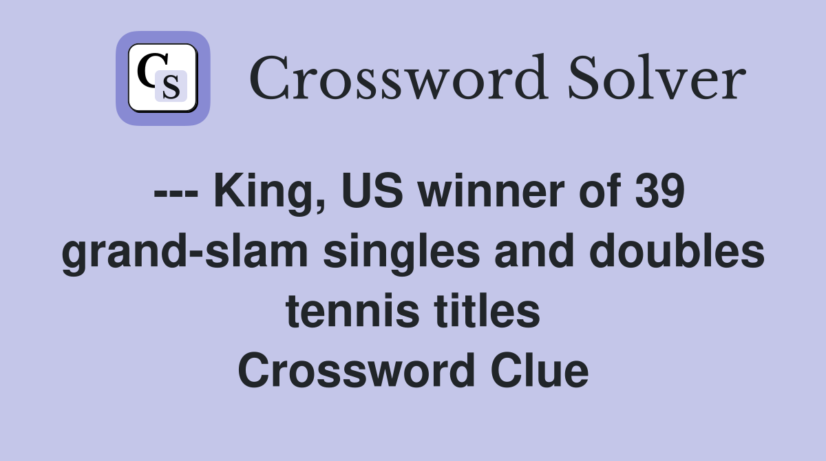 --- King, US winner of 39 grand-slam singles and doubles tennis titles Crossword Clue